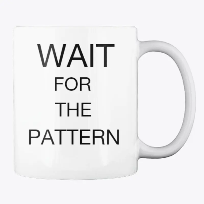 "WAIT FOR THE PATTERN"